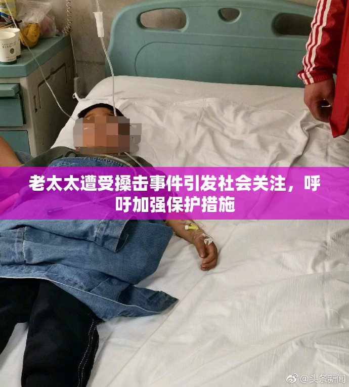 老太太遭受搡击事件引发社会关注，呼吁加强保护措施