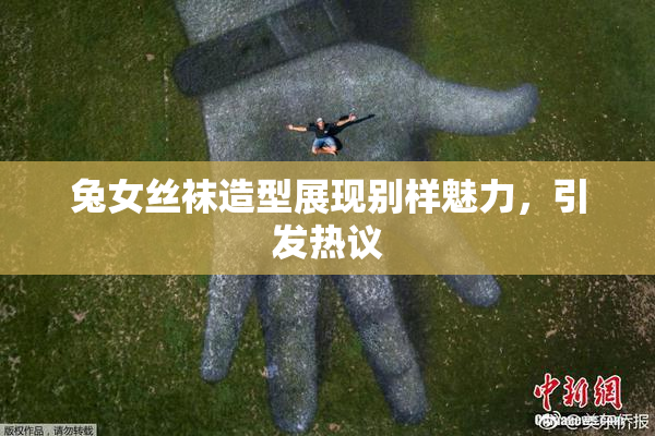 兔女丝袜造型展现别样魅力，引发热议