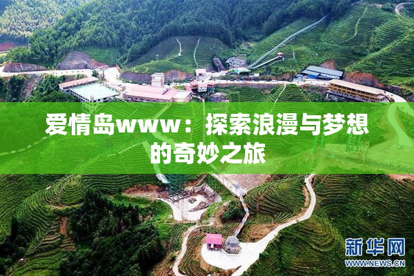 爱情岛www：探索浪漫与梦想的奇妙之旅