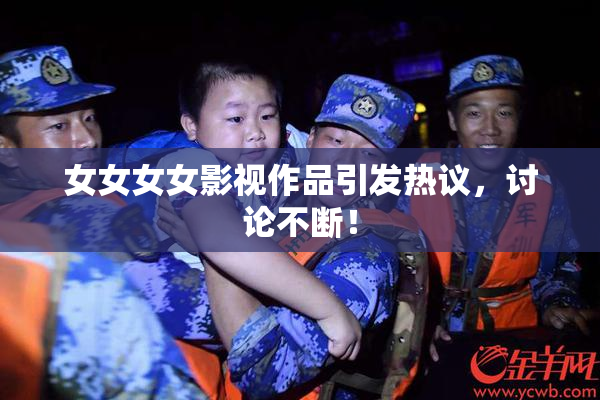 女女女女影视作品引发热议，讨论不断！