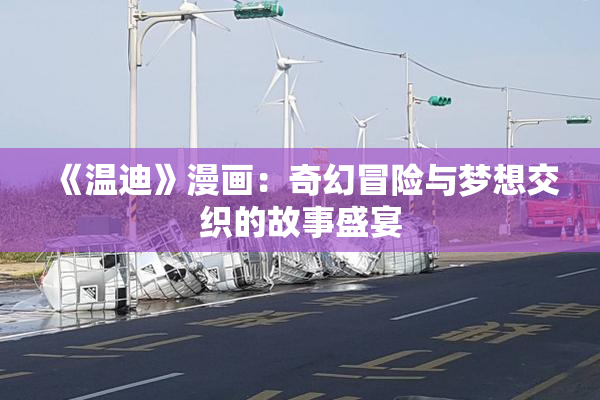 《温迪》漫画：奇幻冒险与梦想交织的故事盛宴
