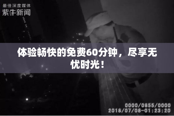 体验畅快的免费60分钟，尽享无忧时光！