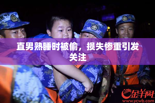 直男熟睡时被偷，损失惨重引发关注