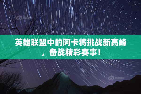 英雄联盟中的阿卡将挑战新高峰，备战精彩赛事！