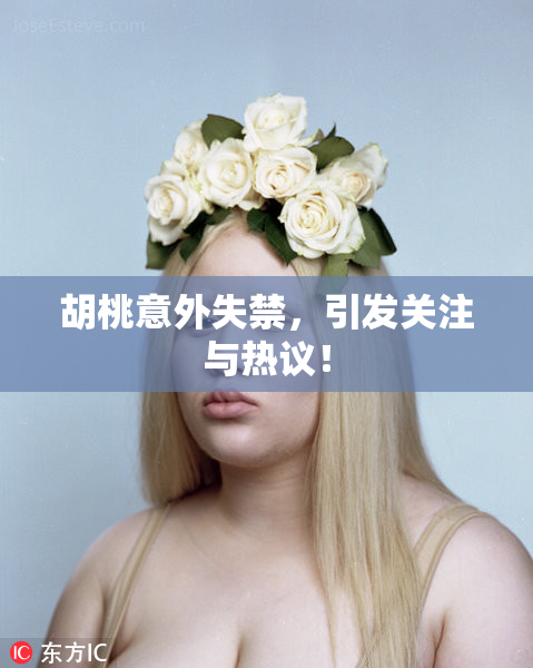 胡桃意外失禁，引发关注与热议！