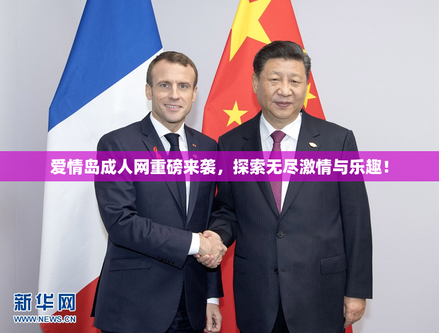 爱情岛成人网重磅来袭，探索无尽激情与乐趣！