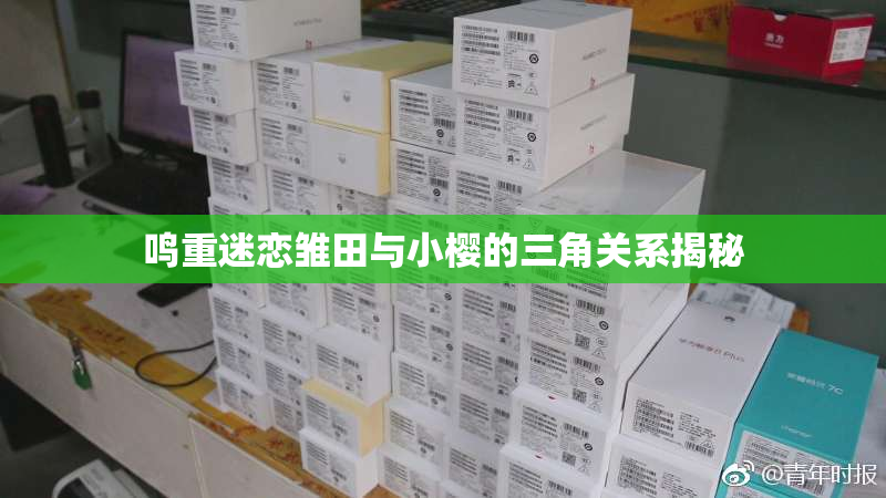 鸣重迷恋雏田与小樱的三角关系揭秘