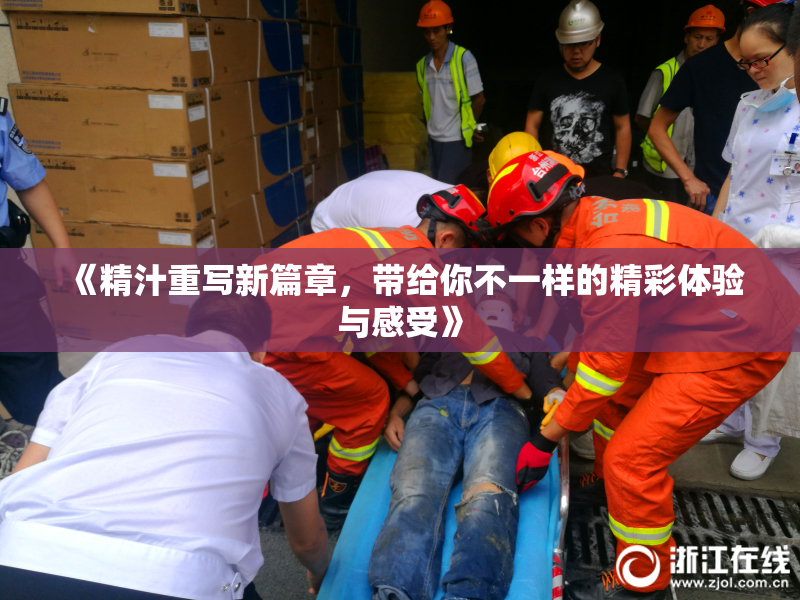 《精汁重写新篇章，带给你不一样的精彩体验与感受》
