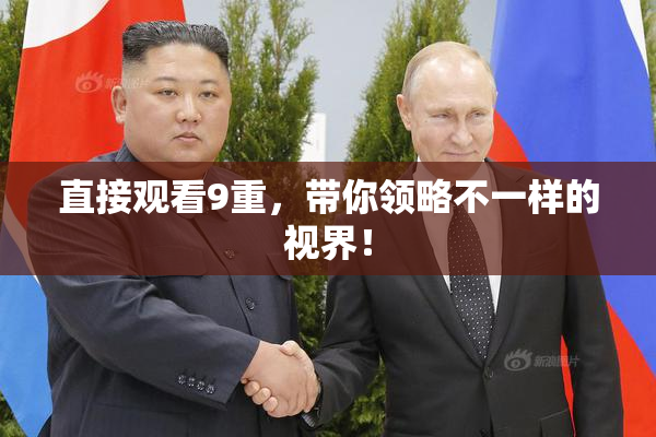 直接观看9重，带你领略不一样的视界！