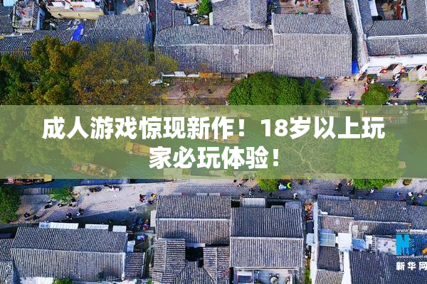 成人游戏惊现新作！18岁以上玩家必玩体验！