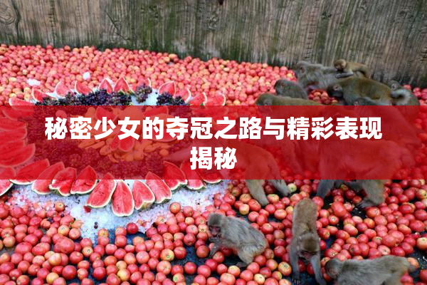 秘密少女的夺冠之路与精彩表现揭秘