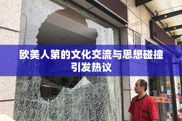 欧美人第的文化交流与思想碰撞引发热议