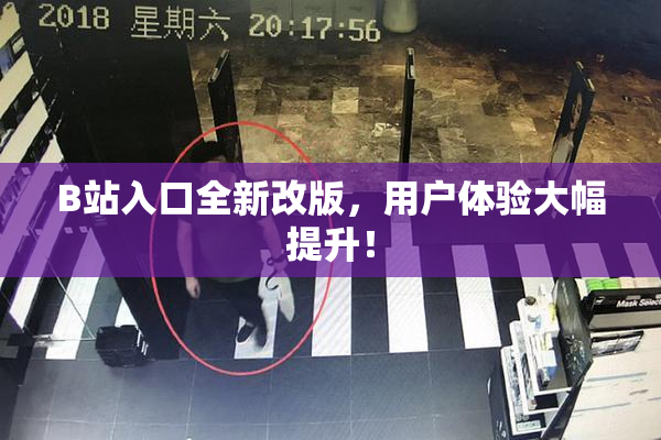 B站入口全新改版，用户体验大幅提升！