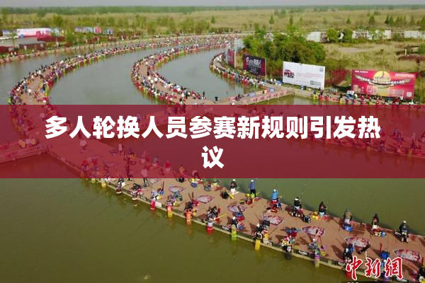 多人轮换人员参赛新规则引发热议