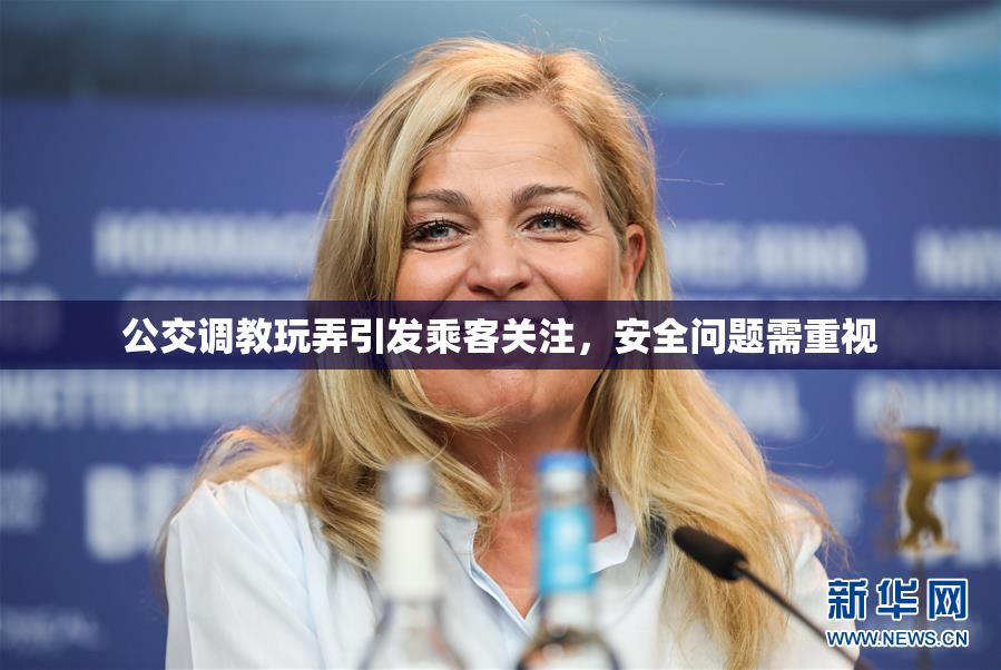 公交调教玩弄引发乘客关注，安全问题需重视