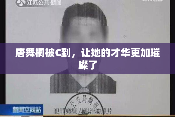 唐舞桐被C到，让她的才华更加璀璨了