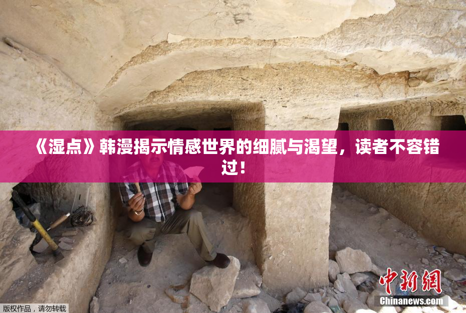 《湿点》韩漫揭示情感世界的细腻与渴望，读者不容错过！