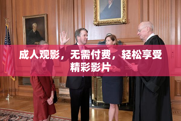 成人观影，无需付费，轻松享受精彩影片