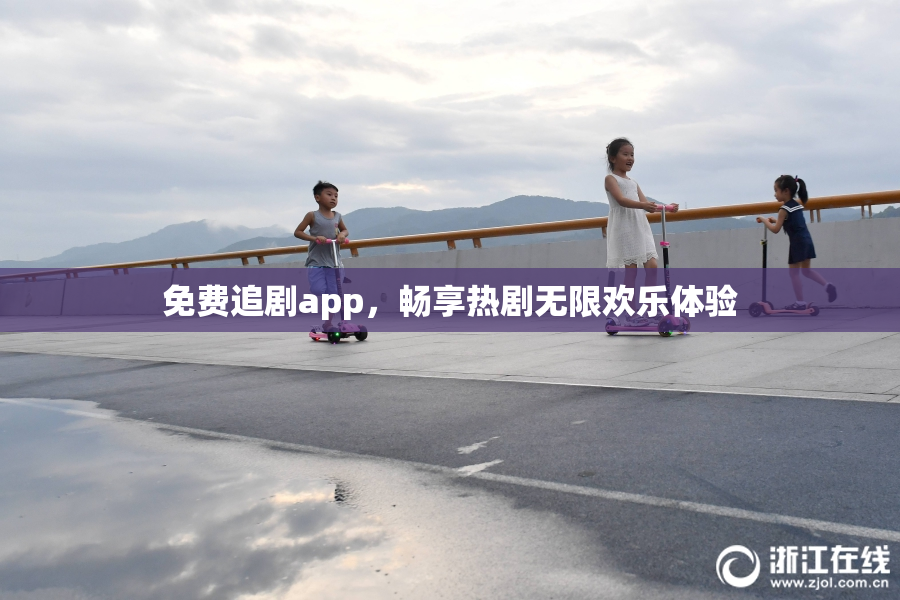 免费追剧app，畅享热剧无限欢乐体验