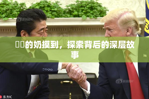 妺妺的奶摸到，探索背后的深层故事
