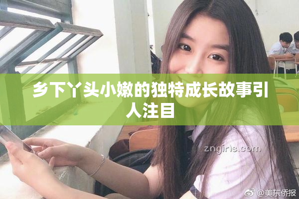 乡下丫头小嫩的独特成长故事引人注目