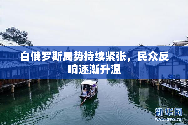白俄罗斯局势持续紧张，民众反响逐渐升温