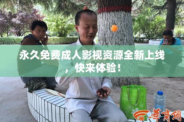 永久免费成人影视资源全新上线，快来体验！