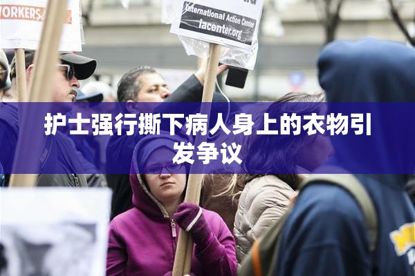 护士强行撕下病人身上的衣物引发争议