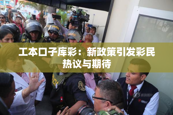 工本口子库彩：新政策引发彩民热议与期待