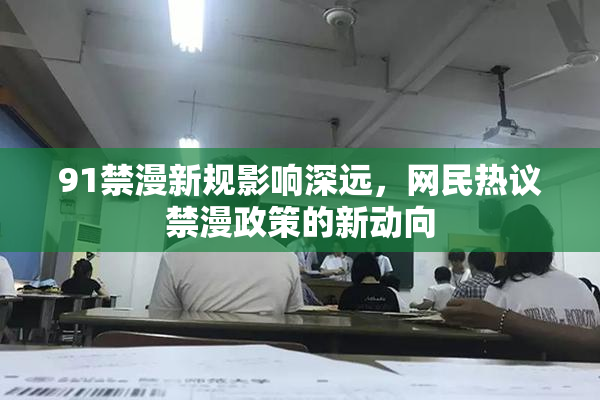 91禁漫新规影响深远，网民热议禁漫政策的新动向