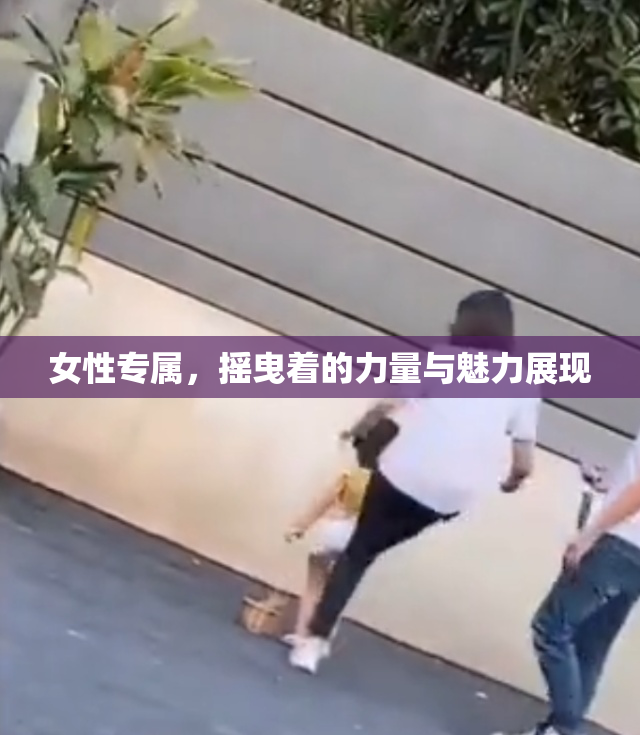 女性专属，摇曳着的力量与魅力展现