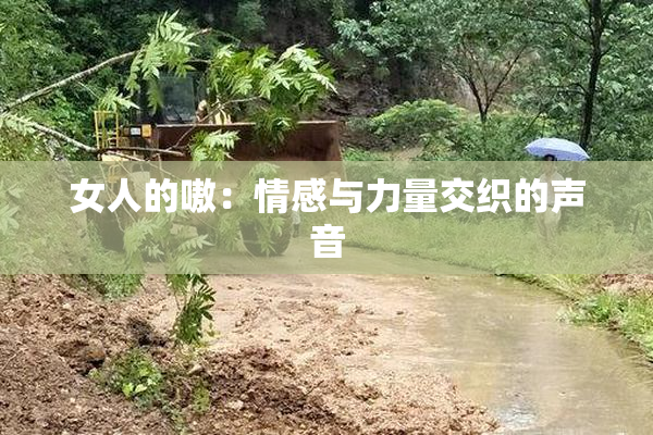 女人的嗷：情感与力量交织的声音
