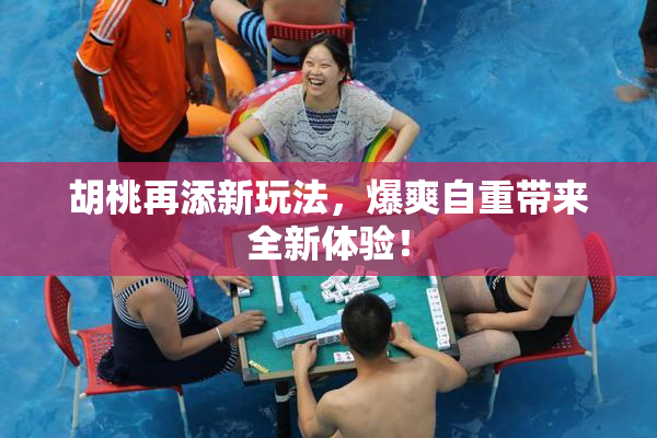 胡桃再添新玩法，爆爽自重带来全新体验！