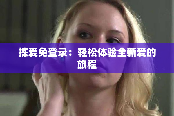 拣爱免登录：轻松体验全新爱的旅程