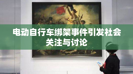 电动自行车绑架事件引发社会关注与讨论