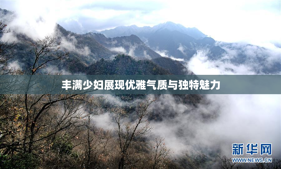 丰满少妇展现优雅气质与独特魅力
