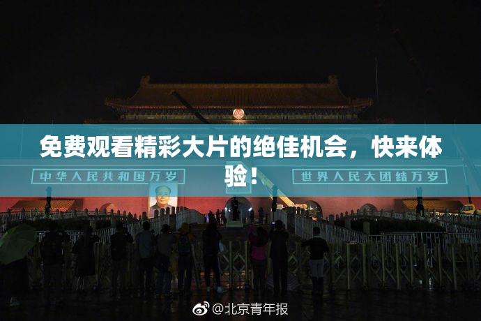 免费观看精彩大片的绝佳机会，快来体验！