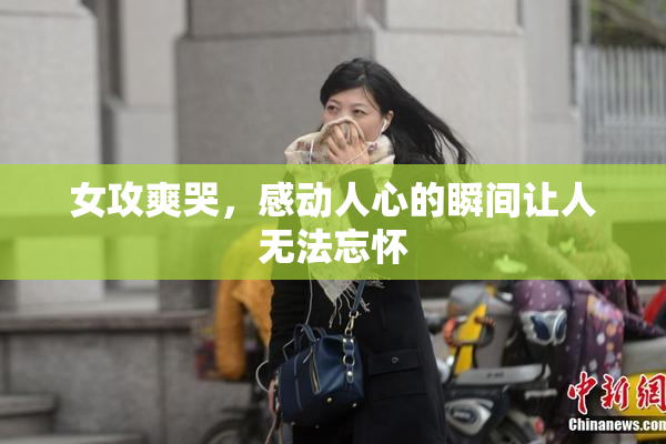 女攻爽哭，感动人心的瞬间让人无法忘怀