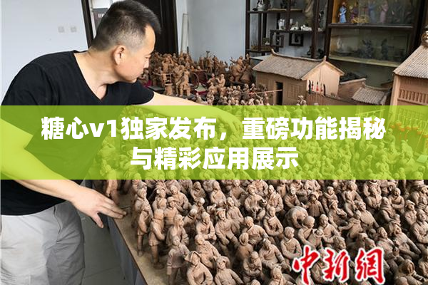 糖心v1独家发布，重磅功能揭秘与精彩应用展示