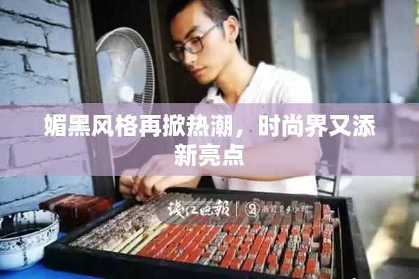 媚黑风格再掀热潮，时尚界又添新亮点
