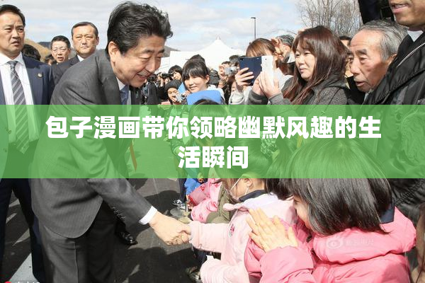 包子漫画带你领略幽默风趣的生活瞬间