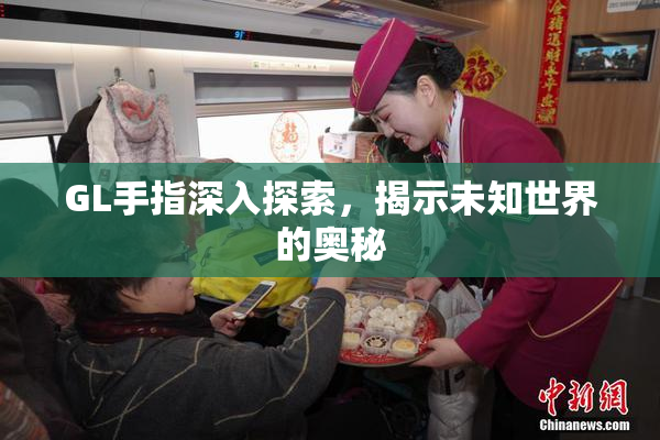 GL手指深入探索，揭示未知世界的奥秘