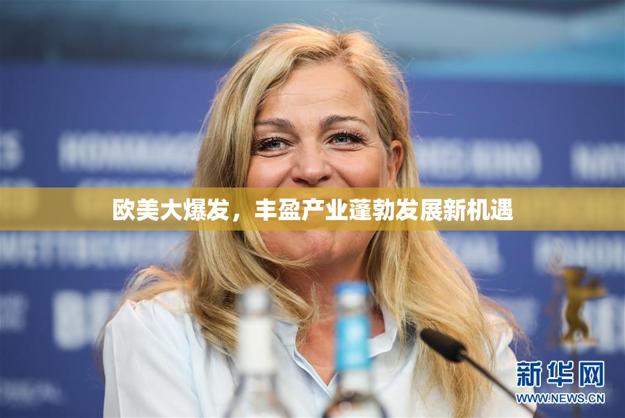 欧美大爆发，丰盈产业蓬勃发展新机遇