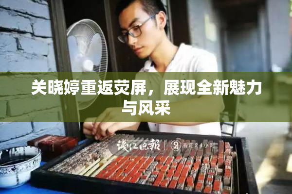 关晓婷重返荧屏，展现全新魅力与风采