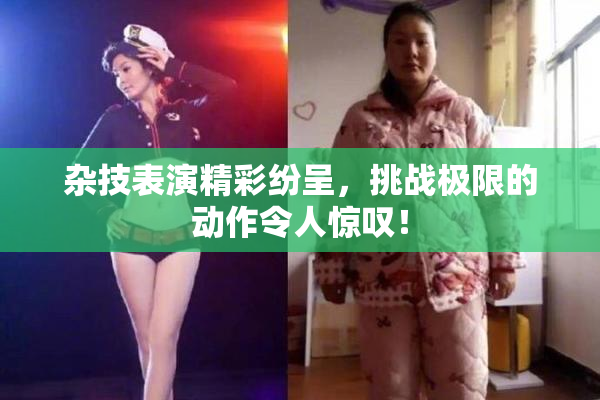 杂技表演精彩纷呈，挑战极限的动作令人惊叹！