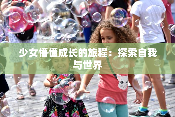 少女懵懂成长的旅程：探索自我与世界