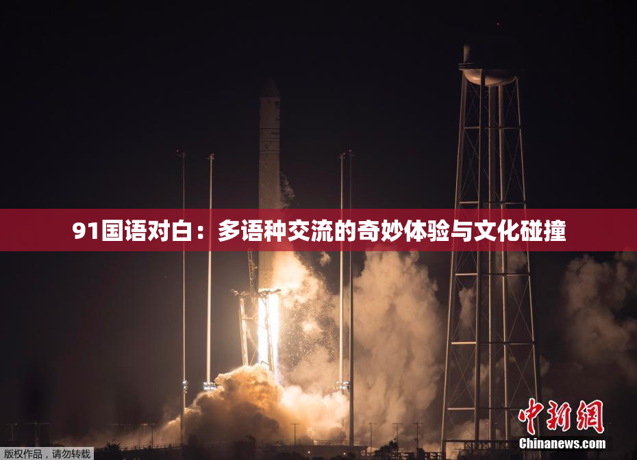 91国语对白：多语种交流的奇妙体验与文化碰撞