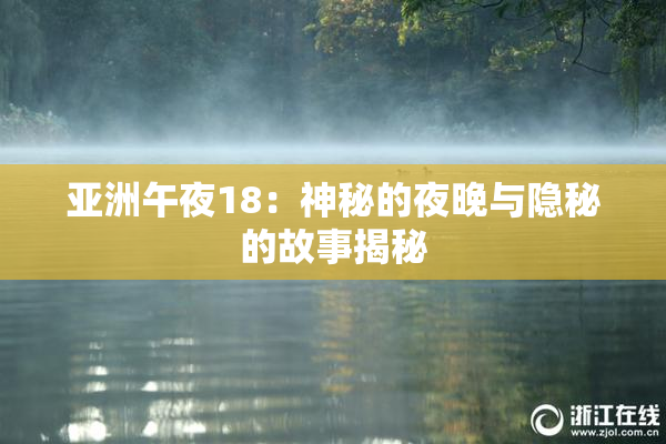 亚洲午夜18：神秘的夜晚与隐秘的故事揭秘