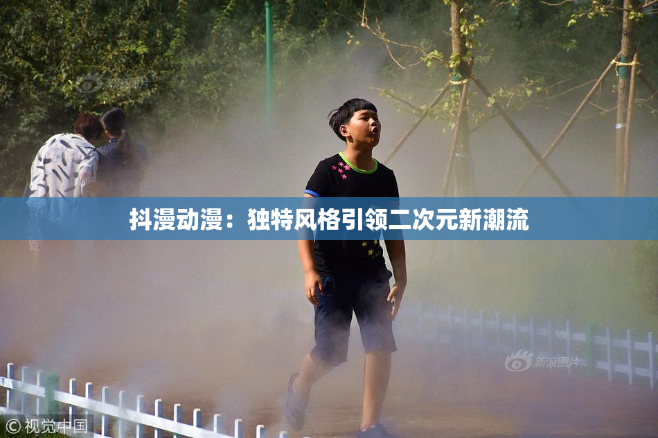 抖漫动漫：独特风格引领二次元新潮流