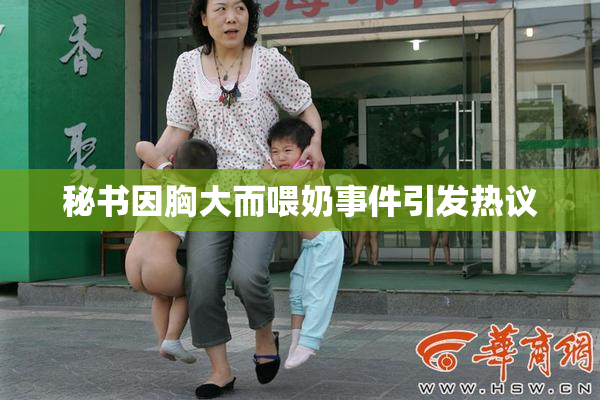 秘书因胸大而喂奶事件引发热议